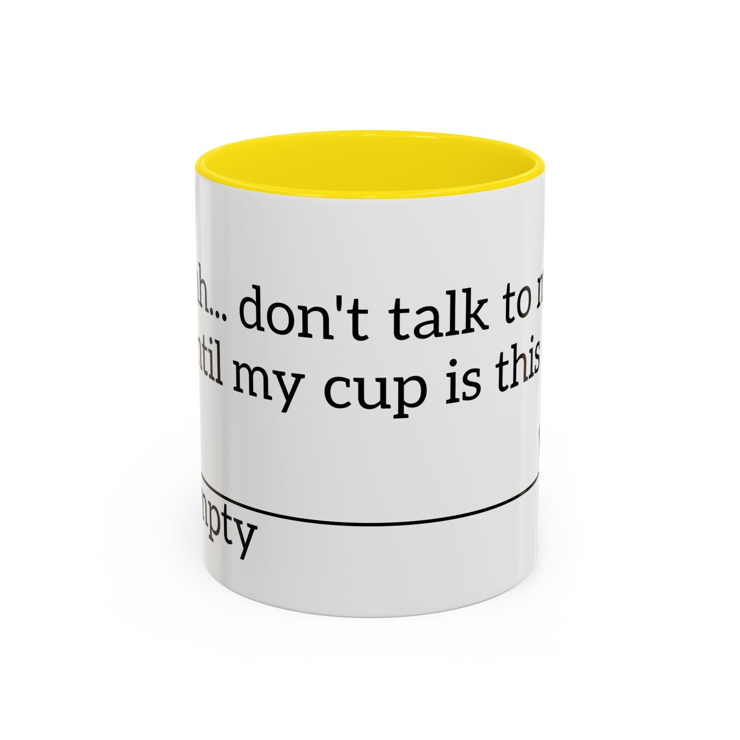 "Don't Talk to Me Until My Cup is This Empty" - Coffee Mug