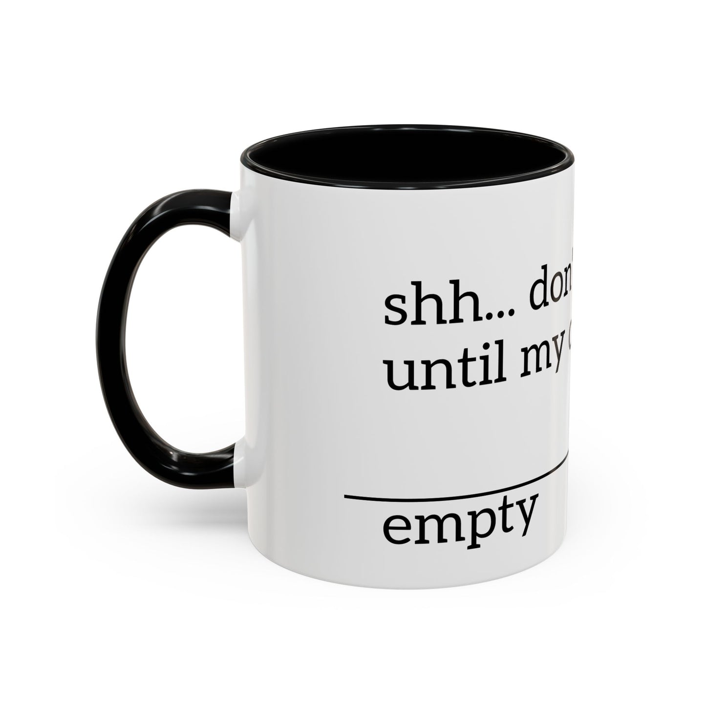 "Don't Talk to Me Until My Cup is This Empty" - Coffee Mug