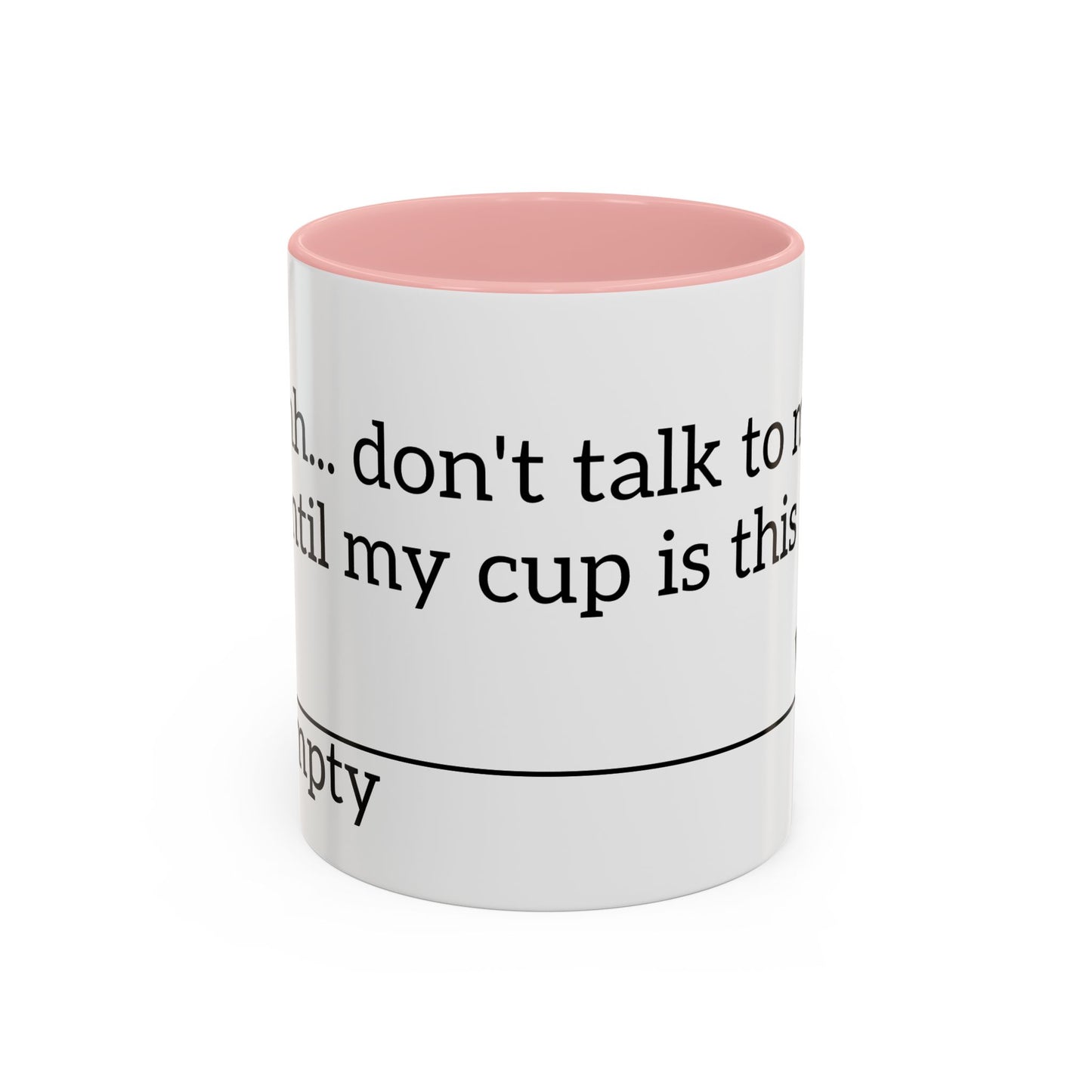 "Don't Talk to Me Until My Cup is This Empty" - Coffee Mug