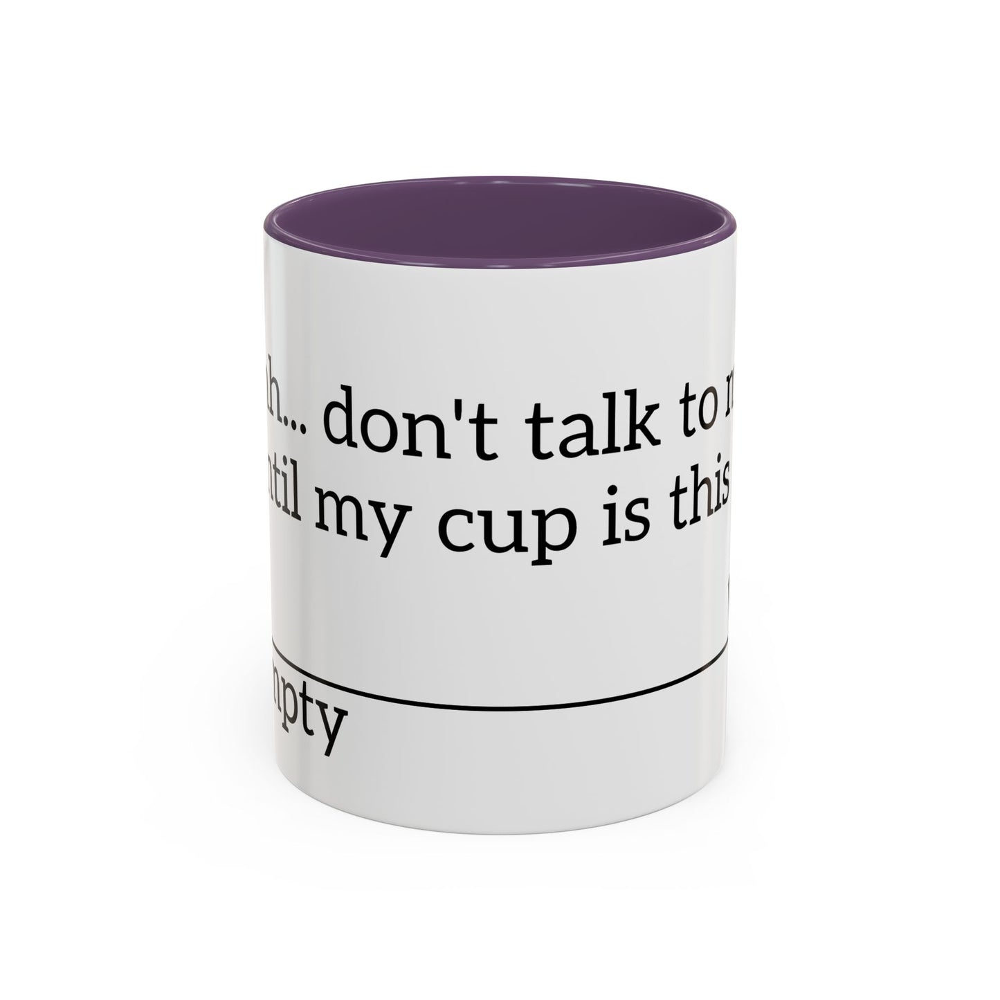 "Don't Talk to Me Until My Cup is This Empty" - Coffee Mug