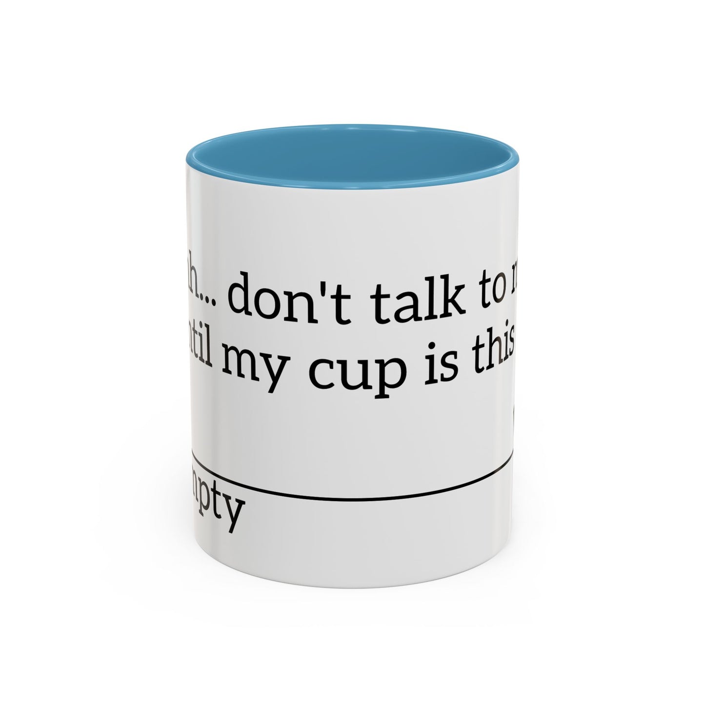 "Don't Talk to Me Until My Cup is This Empty" - Coffee Mug