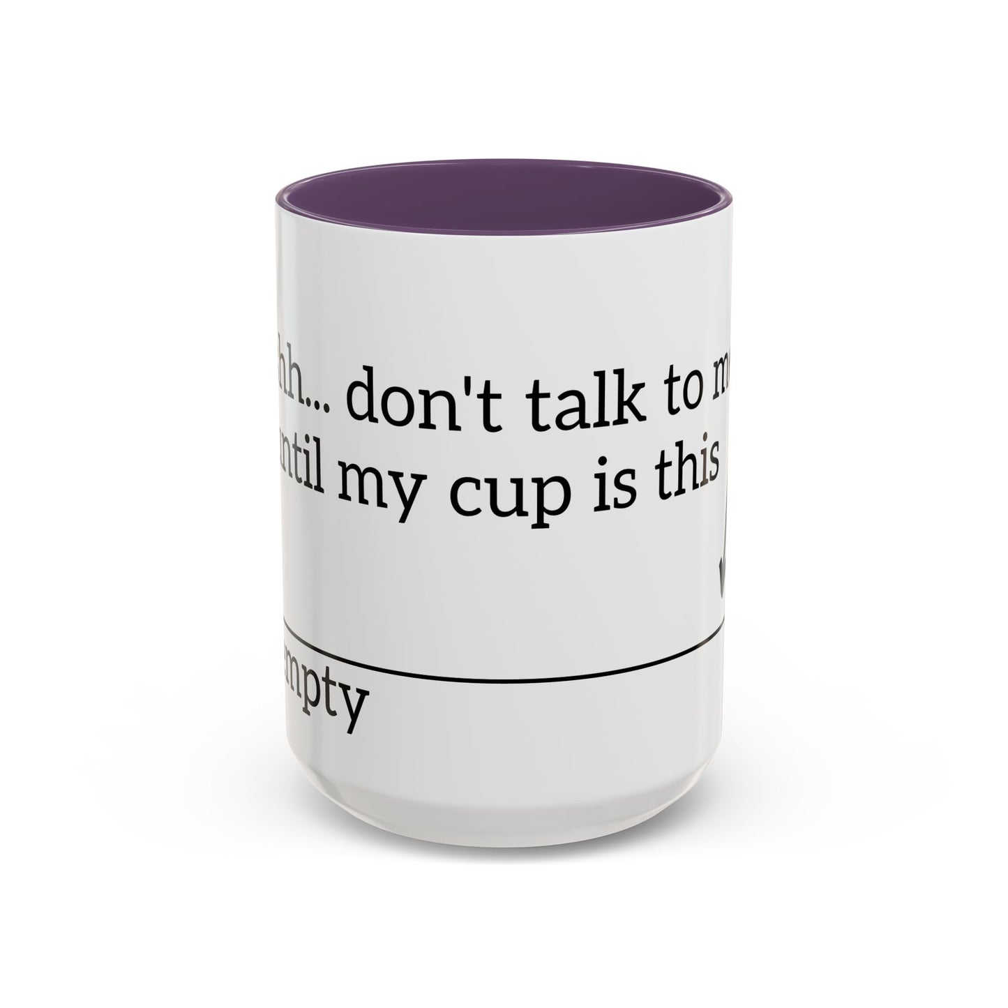 "Don't Talk to Me Until My Cup is This Empty" - Coffee Mug