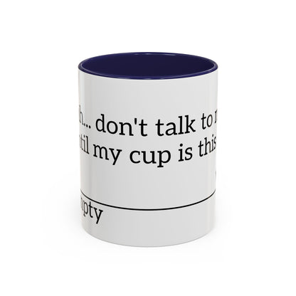 "Don't Talk to Me Until My Cup is This Empty" - Coffee Mug