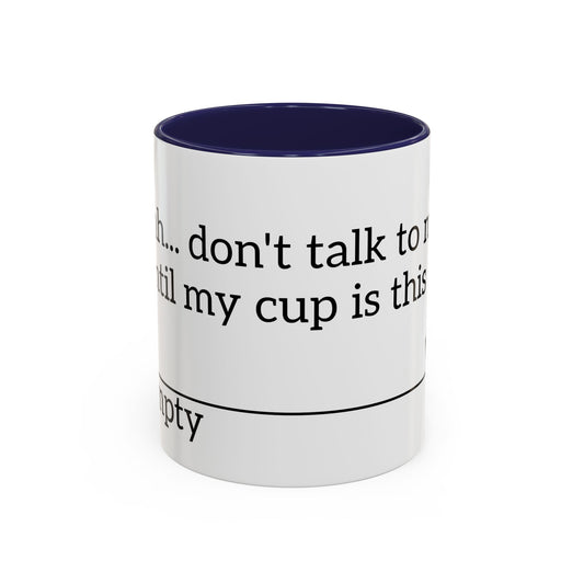 "Don't Talk to Me Until My Cup is This Empty" - Coffee Mug
