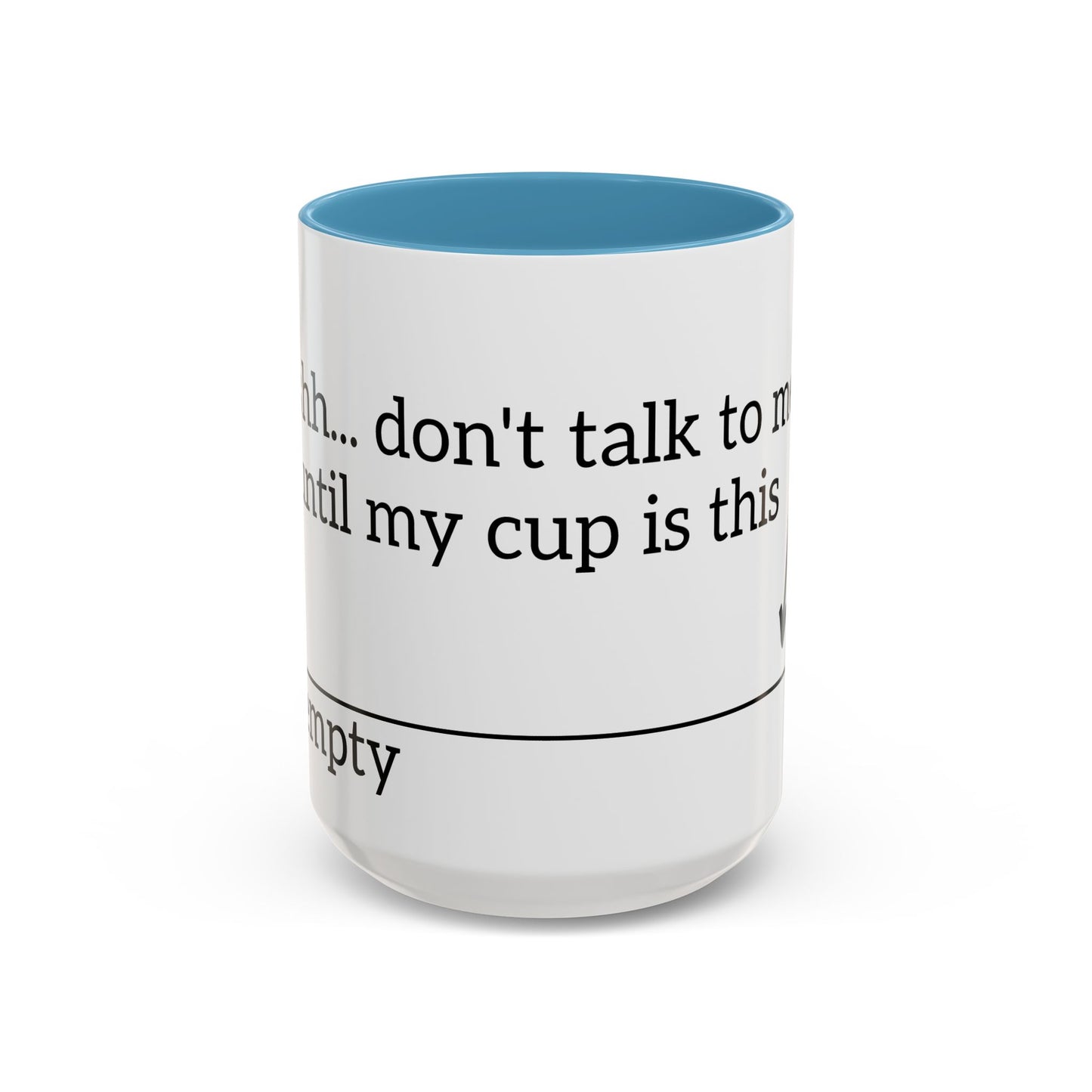 "Don't Talk to Me Until My Cup is This Empty" - Coffee Mug