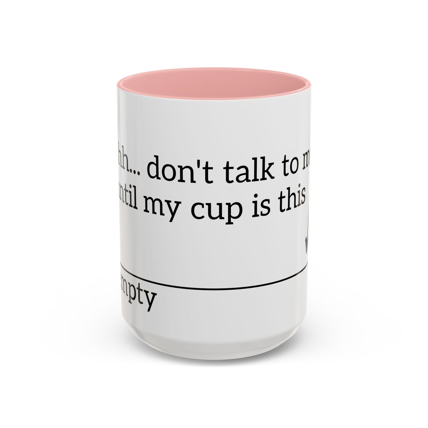 "Don't Talk to Me Until My Cup is This Empty" - Coffee Mug