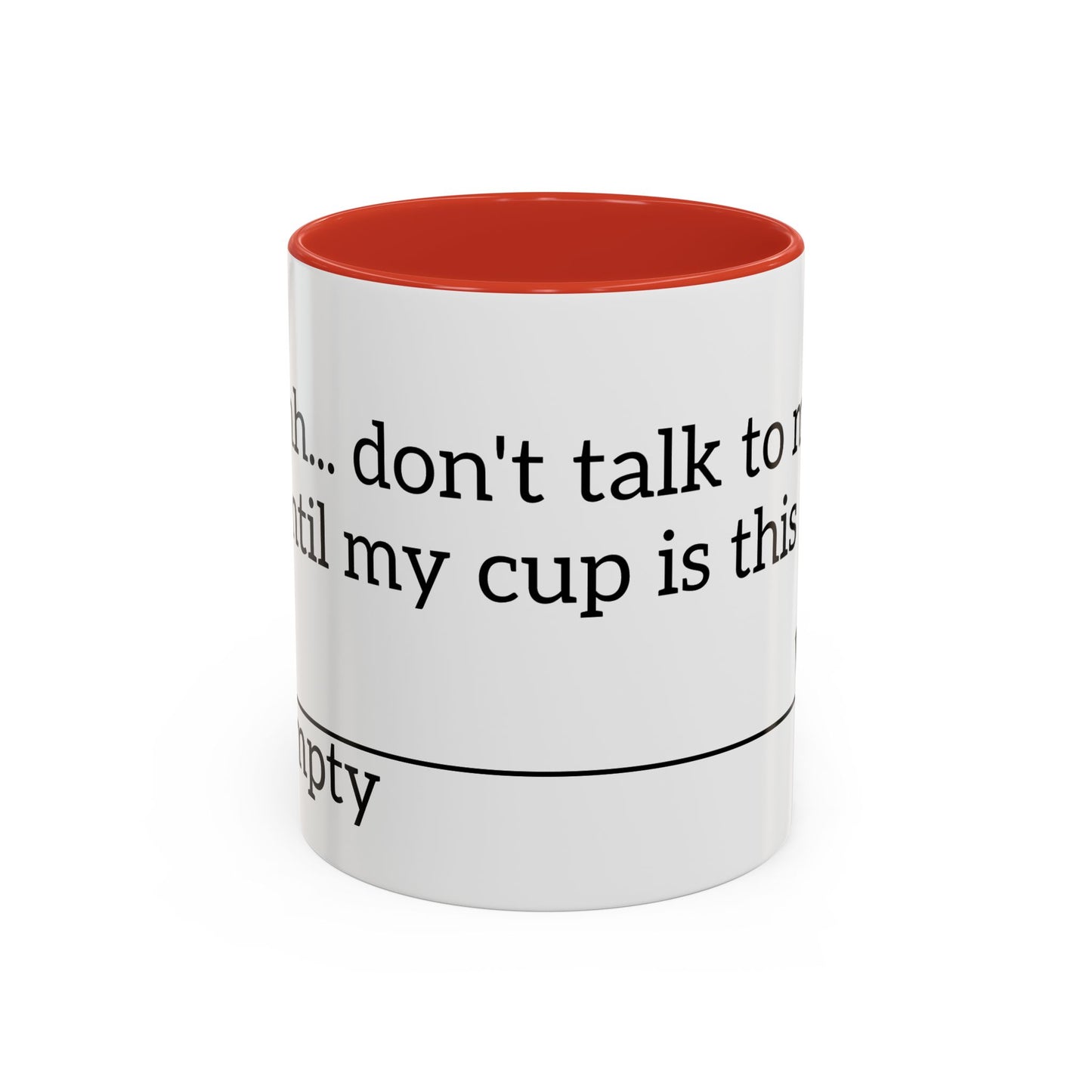 "Don't Talk to Me Until My Cup is This Empty" - Coffee Mug