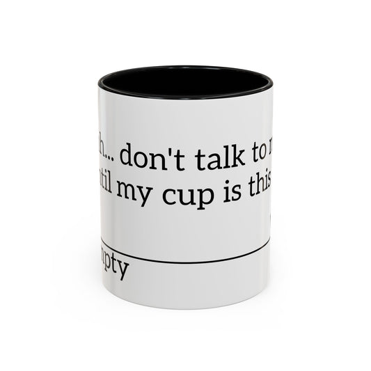 "Don't Talk to Me Until My Cup is This Empty" - Coffee Mug